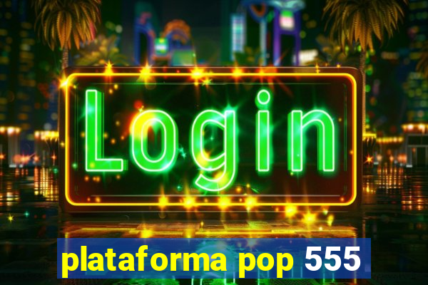 plataforma pop 555